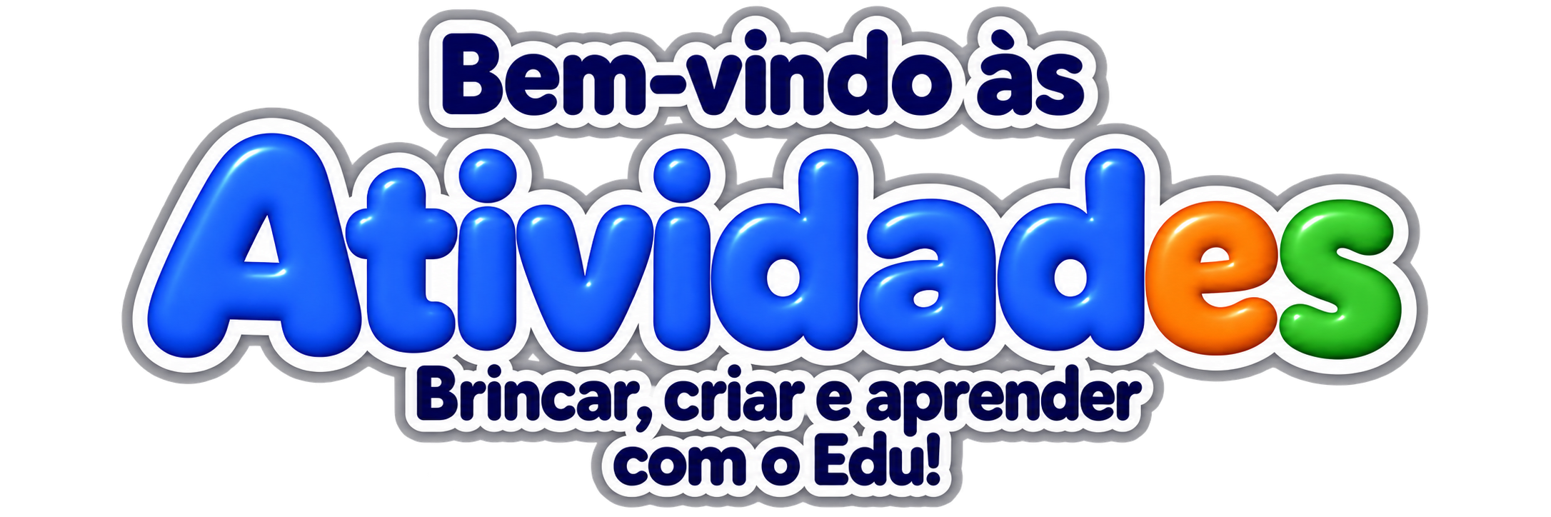 Bem-vindo às Atividades. Brincar, criar e aprender com o Edu!